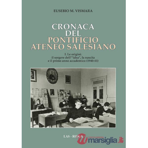 Cronaca del Pontificio ateneo salesiano. Vol. 1: Le origini: il sorgere dell'«idea», la nascita e il primo anno accademico (1940