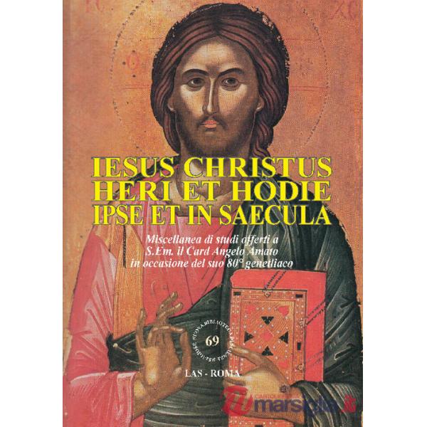 Iesus Christus heri et hodie ipse et in saecula. Miscellanea di studi offerti a S.Em. il Card. Angelo Amato in occasione del suo