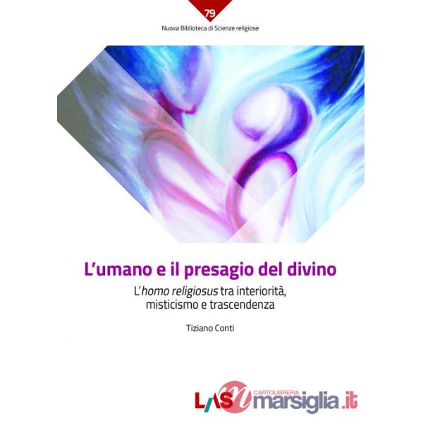 Umano e il presagio del divino. L'«homo religiosus» tra interiorità, misticismo e trascendenza (L')