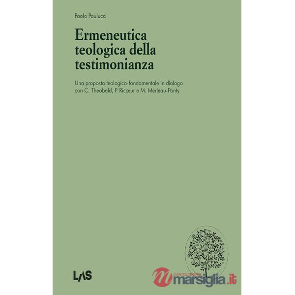 Ermeneutica teologica della testimonianaza. Una proposta teologico-fondamentale in dialogo con C. Theobald, P. Ricoeur e M. Merl