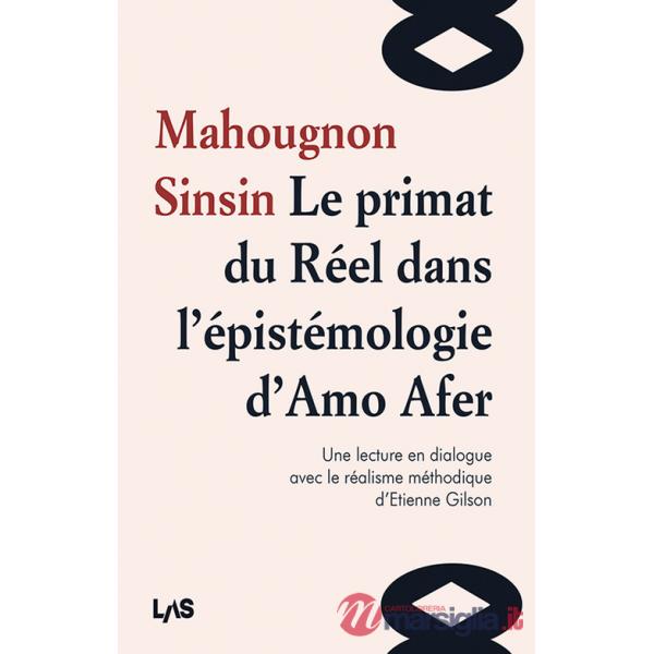 Primat du Reel dans l'epistemologie d'Amo Afer. Une lecture en dialogue avec le réalisme méthodique d'Etienne Gilson (Le)