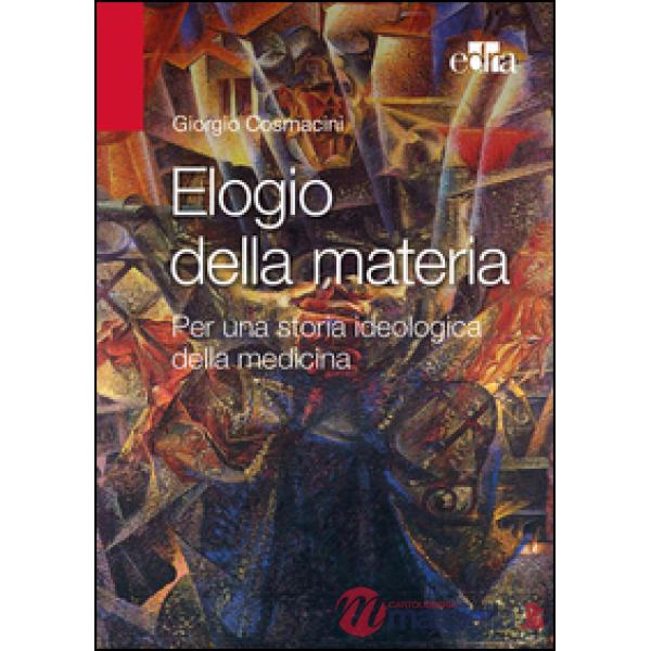 Elogio alla materia. Per una storia ideologica della medicina