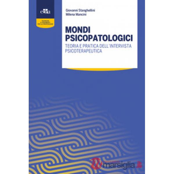 Mondi psicopatologici. Teoria e pratica dell'intervista psicoterapeutica