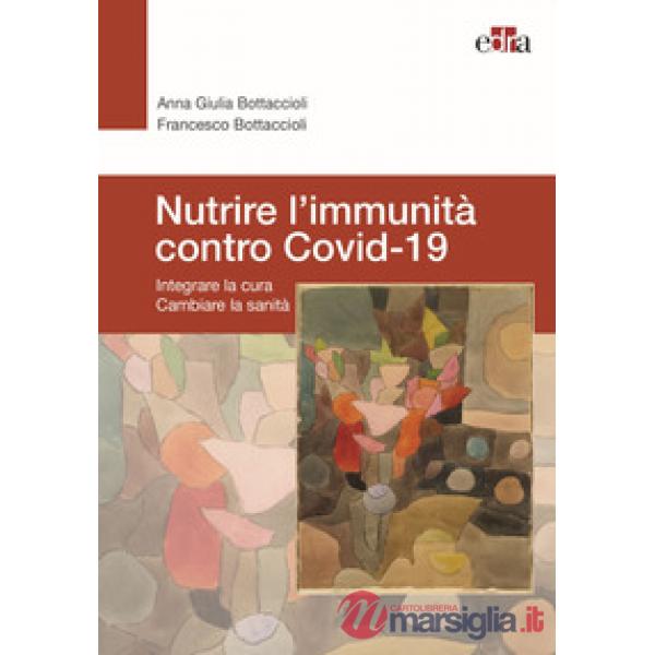 Nutrire l'immunità contro Covid-19. Integrare la cura cambiare la sanità