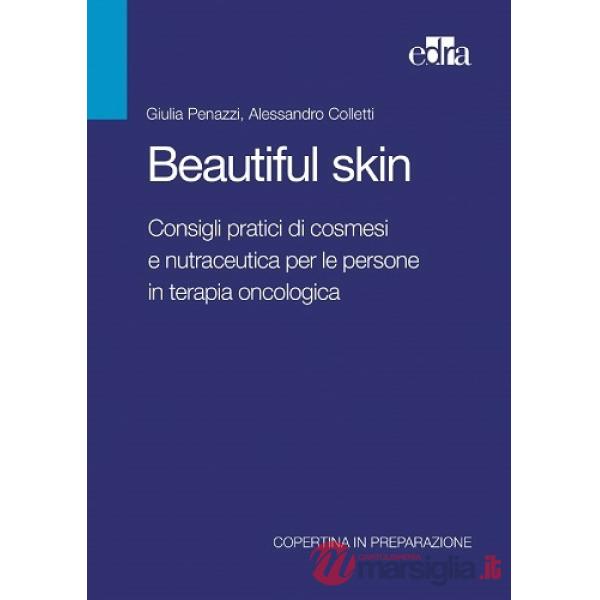 Beautiful skin. Consigli pratici di cosmesi e nutraceutica per le persone in terapia oncologica