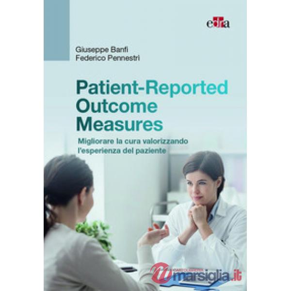 Patient-Reported Outcome Measures. Migliorare la cura valorizzando l'esperienza del paziente