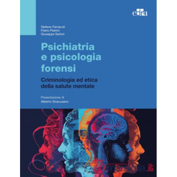 Psichiatria e psicologia forensi. Criminologia ed etica della salute mentale