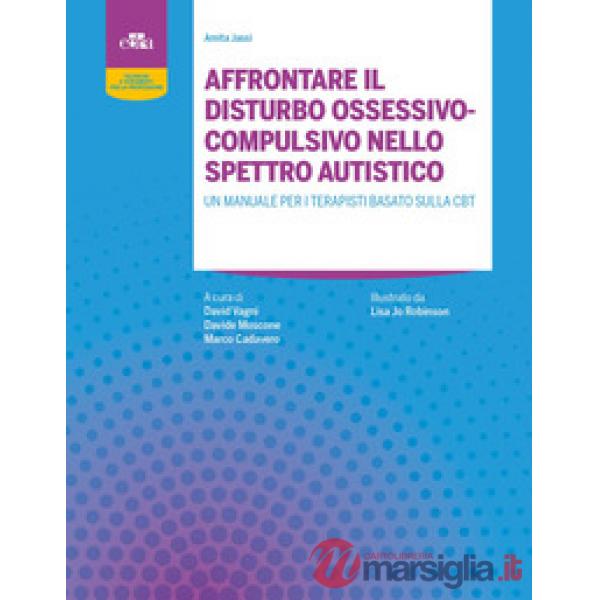 Affrontare il disturbo ossessivo-compulsivo nello spettro autistico. Un manuale per terapisti basato sulla CBT
