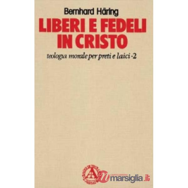 Liberi e fedeli in Cristo. Teologia morale per preti e laici. Vol. 2: La verità vi farà liberi