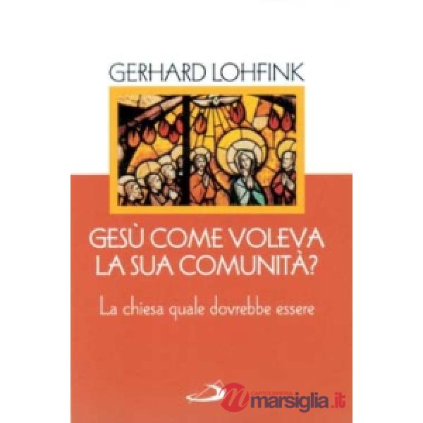 Gesù come voleva la sua comunità? La Chiesa quale dovrebbe essere oggi