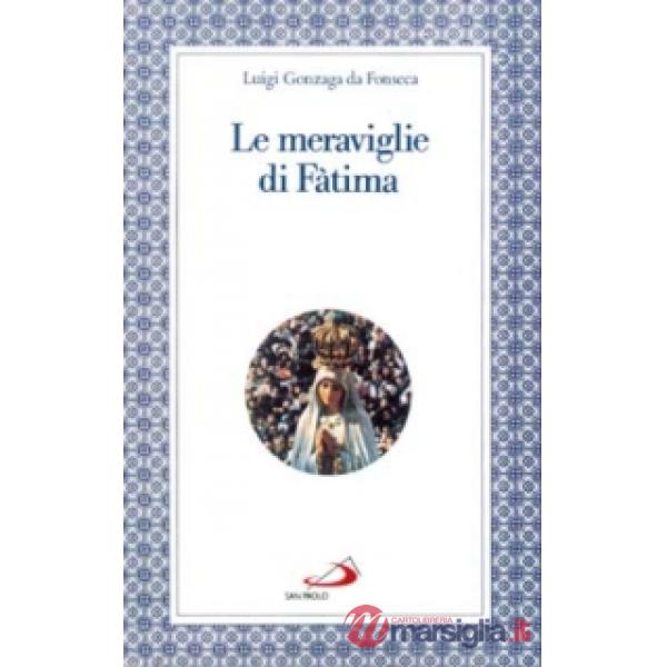Meraviglie di Fatima. Apparizioni, culto, miracoli (Le)