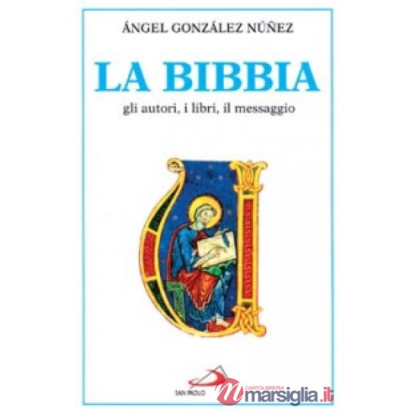 Bibbia. Gli autori, i libri, il messaggio (La)