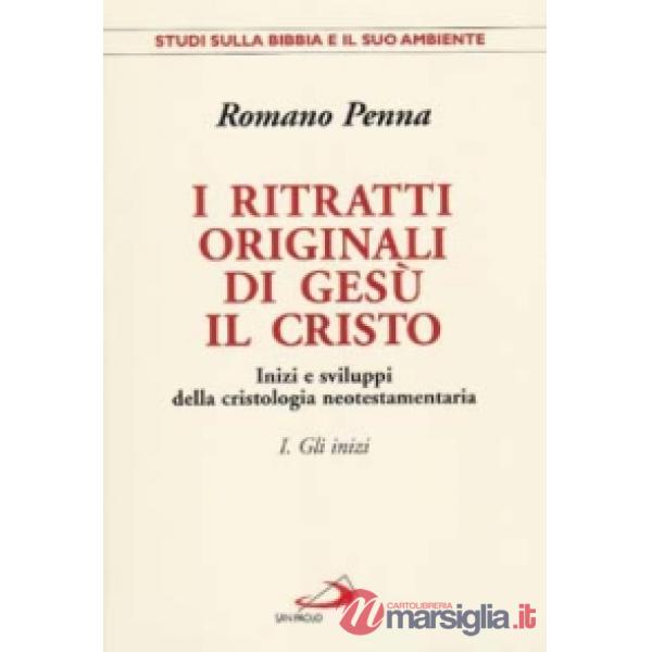 Ritratti originali di Gesù il Cristo (I). Vol. 1: Gli inizi. Inizi e sviluppi della cristologia neotestamentaria