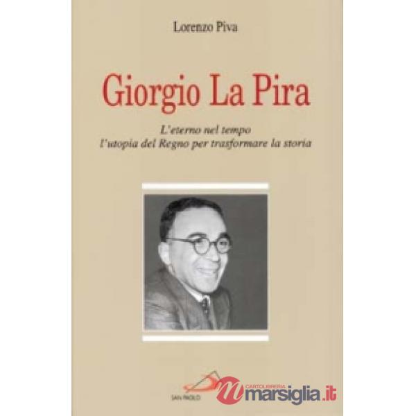 Giorgio La Pira. L'eterno nel tempo, l'utopia del regno per trasformare la storia