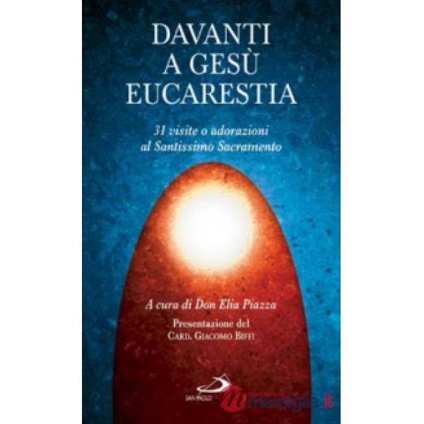 Davanti a Gesù eucaristia. 31 visite o adorazioni al santissimo sacramento