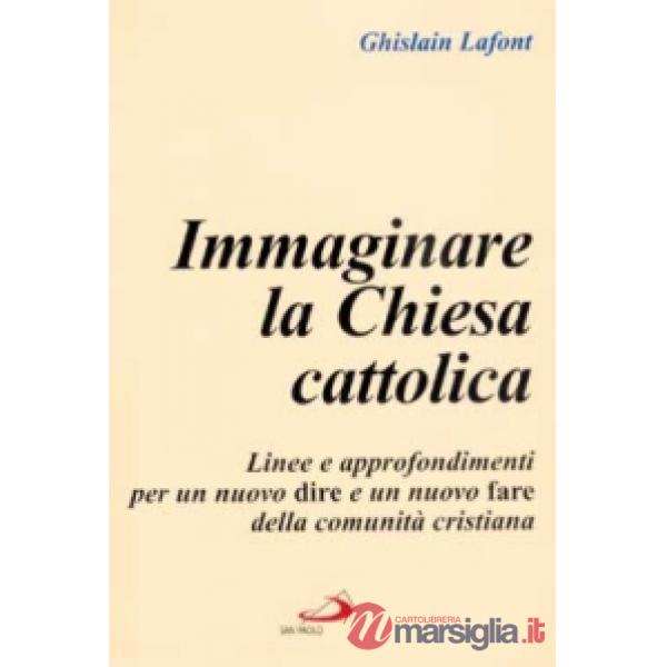 Immaginare la Chiesa cattolica. Linee e approfondimenti per un nuovo dire e un nuovo fare della comunità cristiana