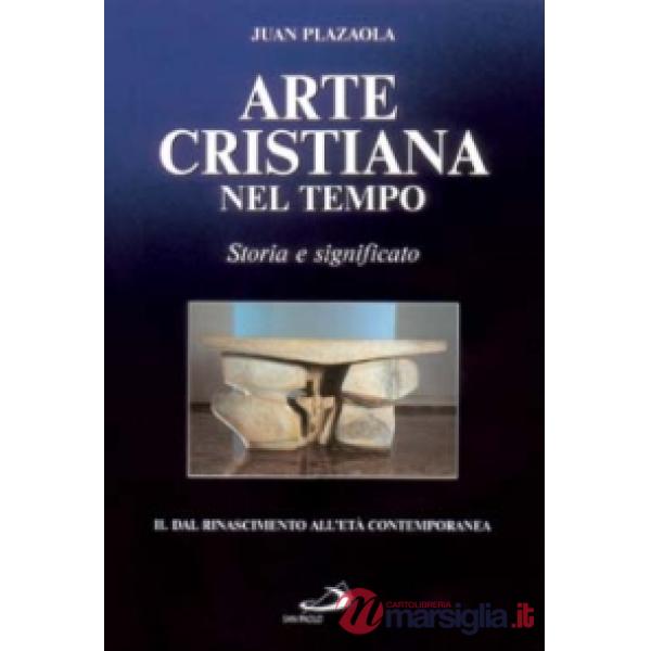 Arte cristiana nel tempo. Storia e significato. Vol. 2: Dal Rinascimento all'età contemporanea