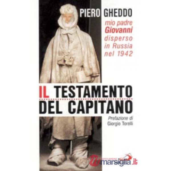 Testamento del capitano. Mio padre Giovanni disperso in Russia nel 1942 (Il)