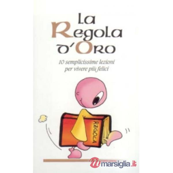 Regola d'oro. 10 semplicissime regole per vivere più felici (La)