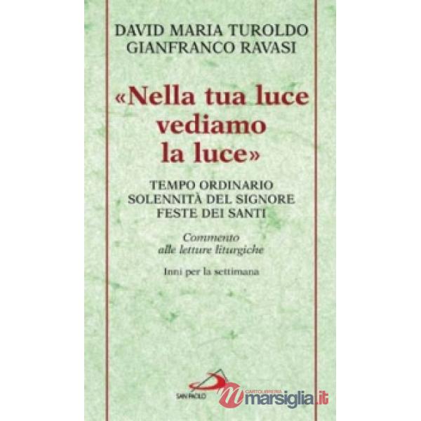 «Nella tua luce vediamo la luce». Tempo ordinario. Solennità del Signore. Feste dei santi. Commento alle letture liturgiche. Inn