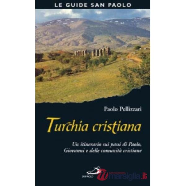 Turchia cristiana. Un itinerario sui passi di Paolo, Giovanni e delle comunità cristiane