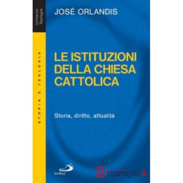 Istituzioni della Chiesa cattolica. Storia, diritto, attualità (Le)
