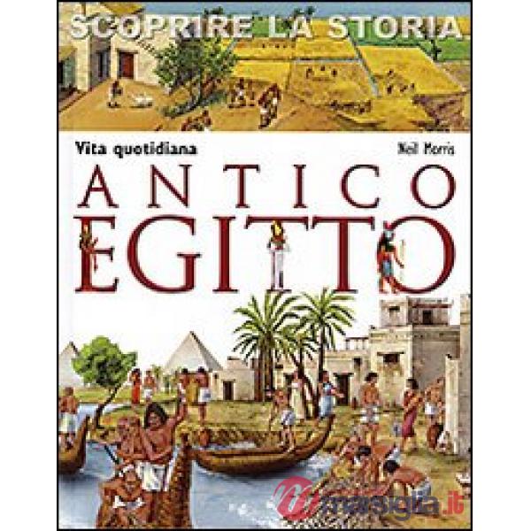 Antico Egitto. Vita quotidiana. Scoprire la storia