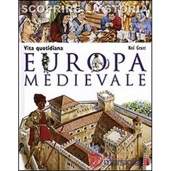 Europa medievale. Vita quotidiana. Scoprire la storia