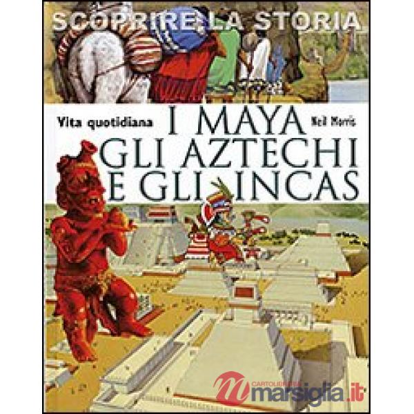 Maya, gli Aztechi e gli Incas. Vita quotidiana. Scoprire la storia (I)