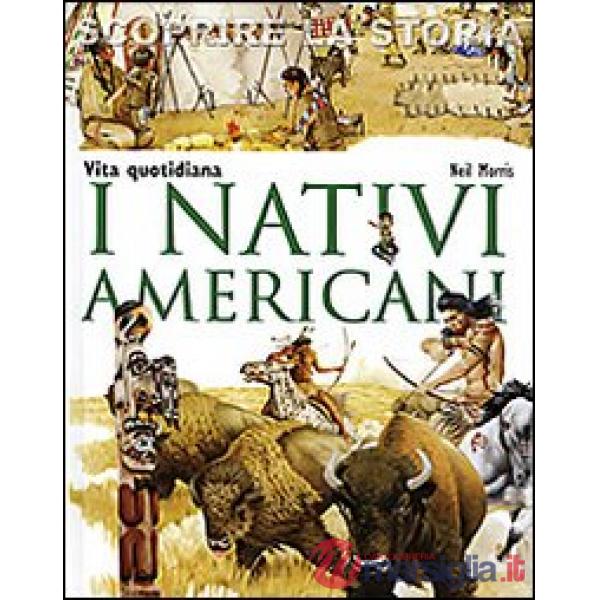 Nativi americani. Vita quotidiana. Scoprire la storia (I)