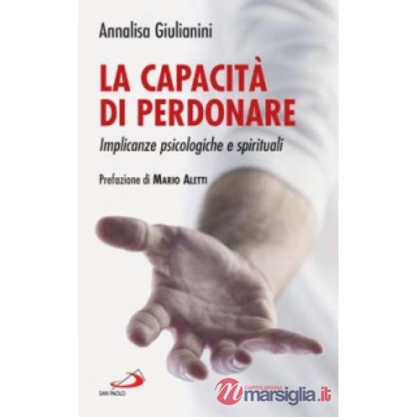 Capacità di perdonare. Implicanze psicologiche e spirituali (La)