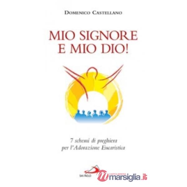 Mio Signore e mio Dio! 7 schemi di preghiera per l'adorazione eucaristica