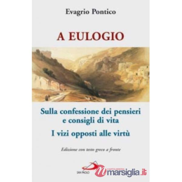 A Eulogio. Sulla confessione dei pensieri e consigli di vita-A Eulogio. I vizi opposti alle virtù. Testo greco a fronte