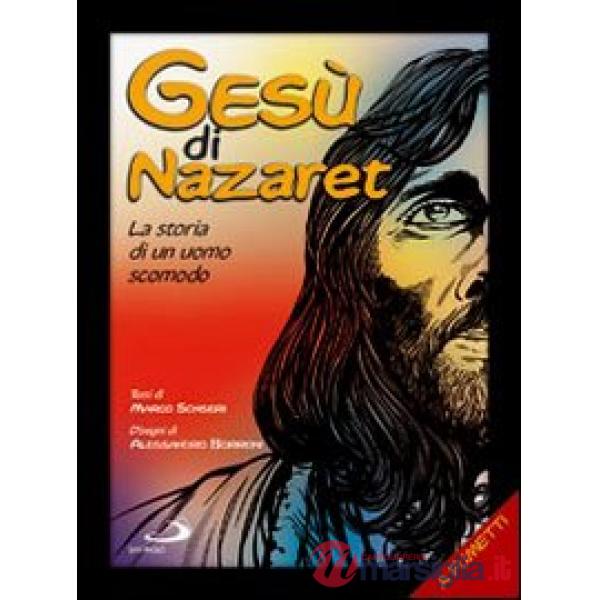 Gesù di Nazaret. La storia di un uomo scomodo
