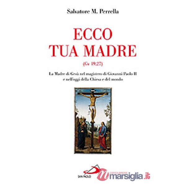 Ecco tua madre (Gv 19,27). La madre di Gesù nel magistero di Giovanni Paolo II e nell'oggi della Chiesa e del mondo