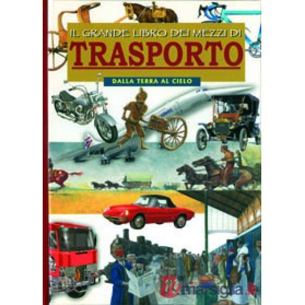 Grande libro dei mezzi di trasporto. Dalla terra al cielo. Ediz. illustrata (Il)