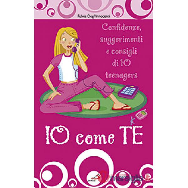 Io come te. Confidenze, suggerimenti e consigli di 10 teenagers