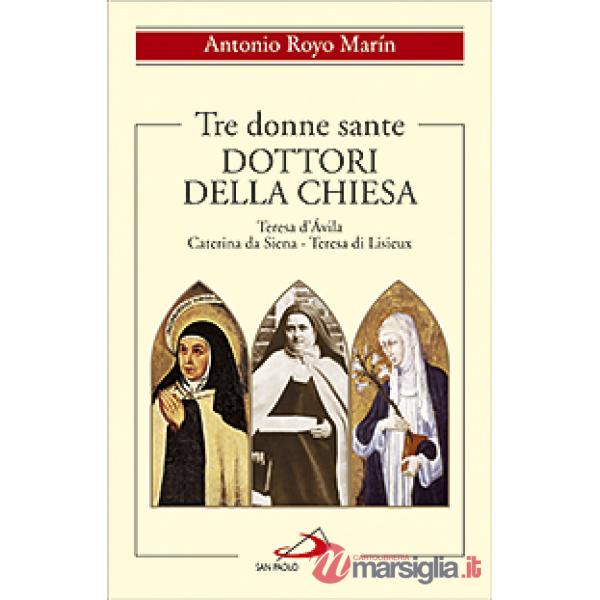 Tre donne sante. Dottori della Chiesa. Teresa d'Avila, Caterina da Siena, Teresa di Lisieux