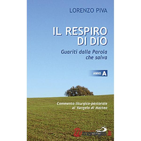 Respiro di Dio. Guariti dalla parola che salva. Commento liturgico-pastorale al Vangelo di Matteo. Anno A (Il)