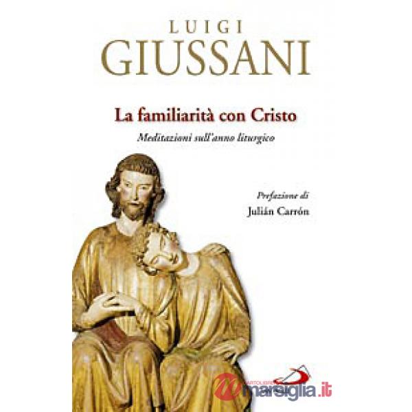 Familiarità con Cristo. Meditazioni sull'anno liturgico (La)