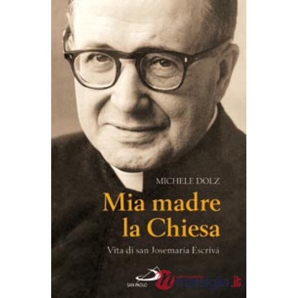 Mia madre la Chiesa. Vita di san Josemaria Escrivà