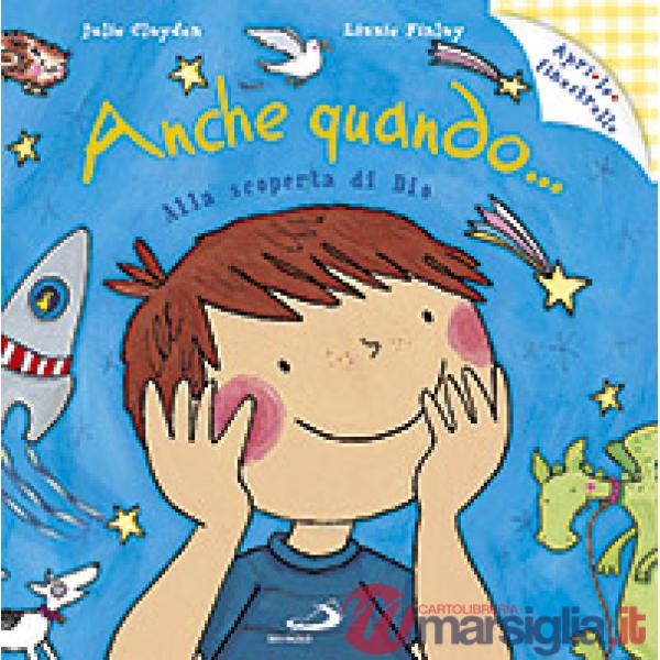 Anche quando... Alla scoperta di Dio. Ediz. illustrata