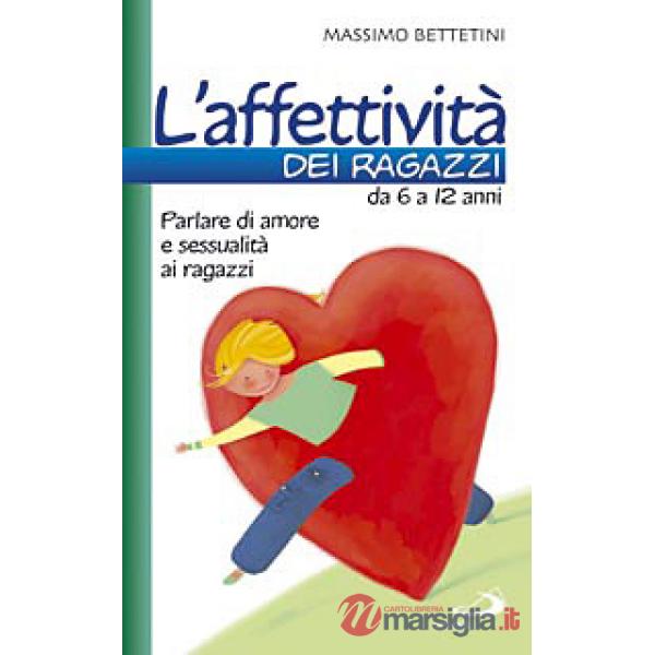 Affettività dei ragazzi da 6 a 12 anni. Parlare di amore e sessualità ai ragazzi (L')
