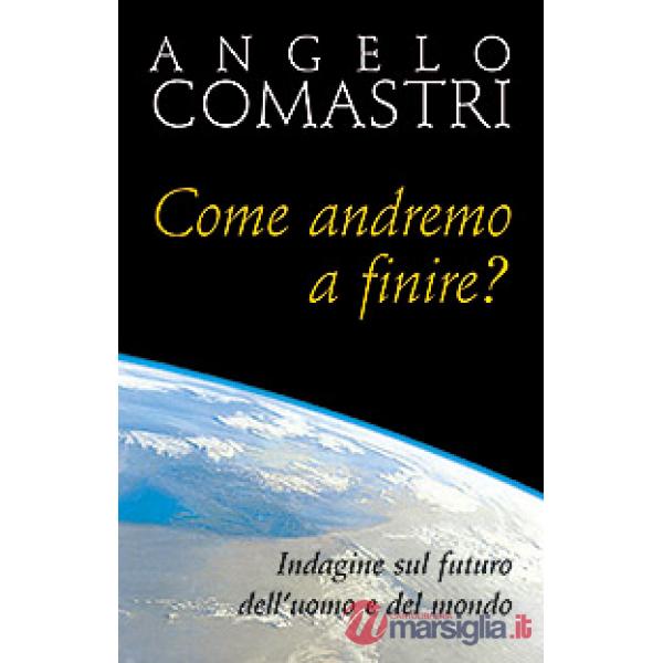 Come andremo a finire? Indagine sul futuro dell'uomo e del mondo