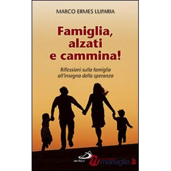 Famiglia, alzati e cammina! Riflessioni sulla famiglia all'insegna della speranza