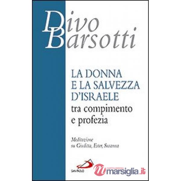 Donna e la salvezza d'Israele tra compimento e profezia. Meditazione su Giuditta, Ester, Susanna (La)