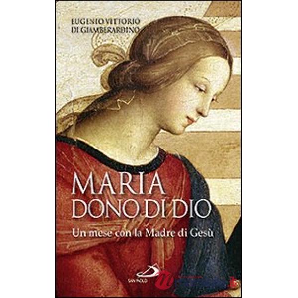 Maria: dono di Dio. Un mese con la Madre di Gesù