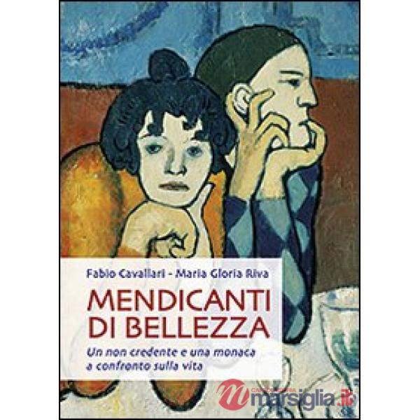 Mendicanti di bellezza. Un non credente e una monaca a confronto sulla vita