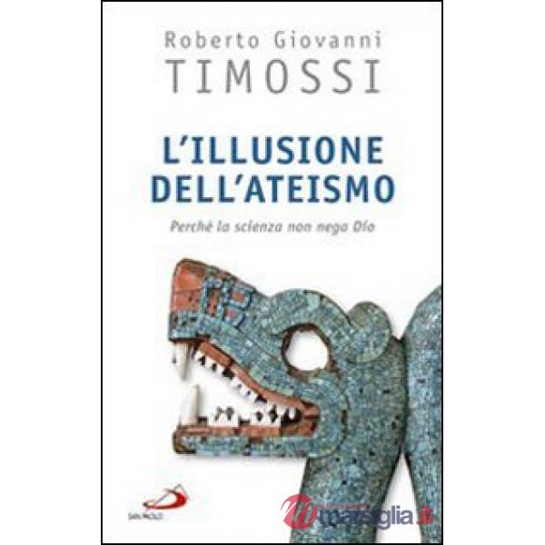 Illusione dell'ateismo. Perché la scienza non nega Dio (L')
