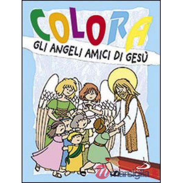 Colora gli angeli amici di Gesù. Ediz. illustrata